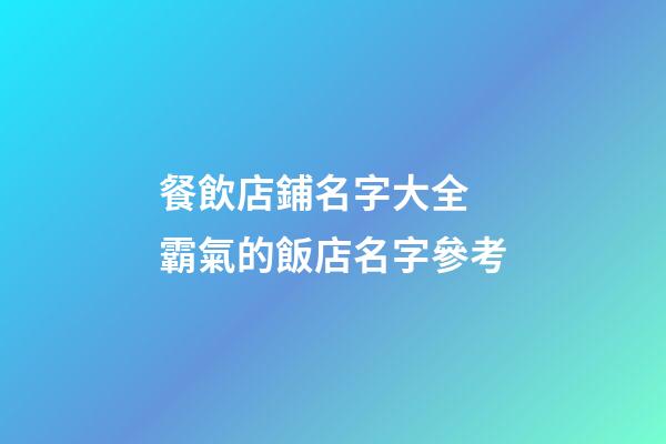 餐飲店鋪名字大全 霸氣的飯店名字參考-第1張-店鋪起名-玄機派